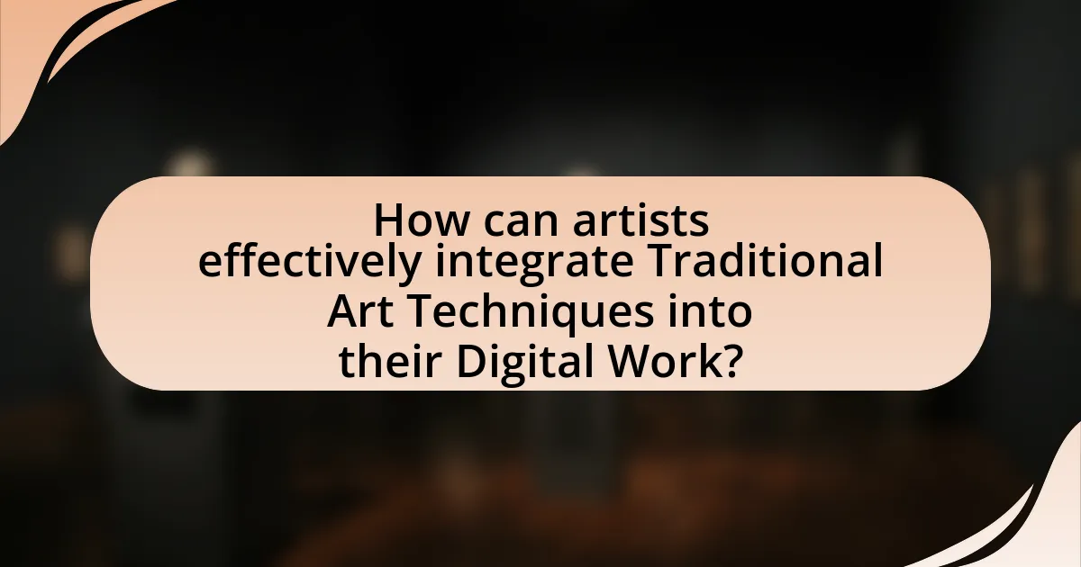 How can artists effectively integrate Traditional Art Techniques into their Digital Work?
