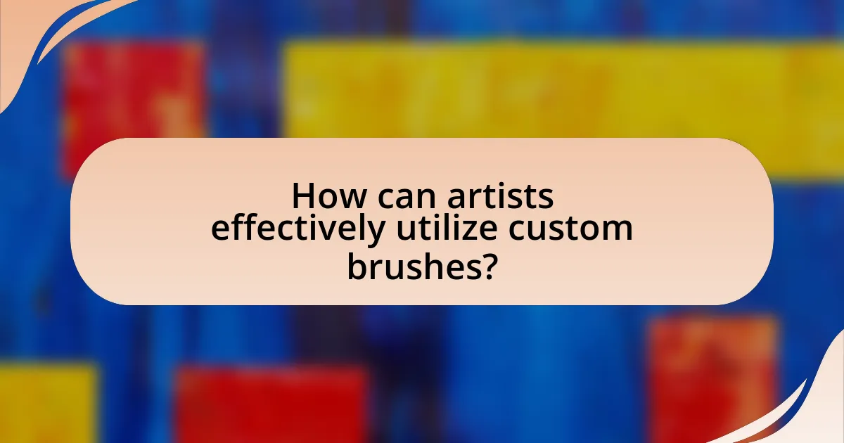 How can artists effectively utilize custom brushes?