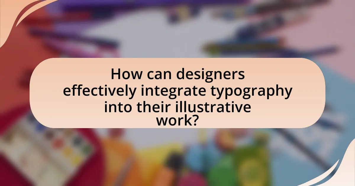 How can designers effectively integrate typography into their illustrative work?