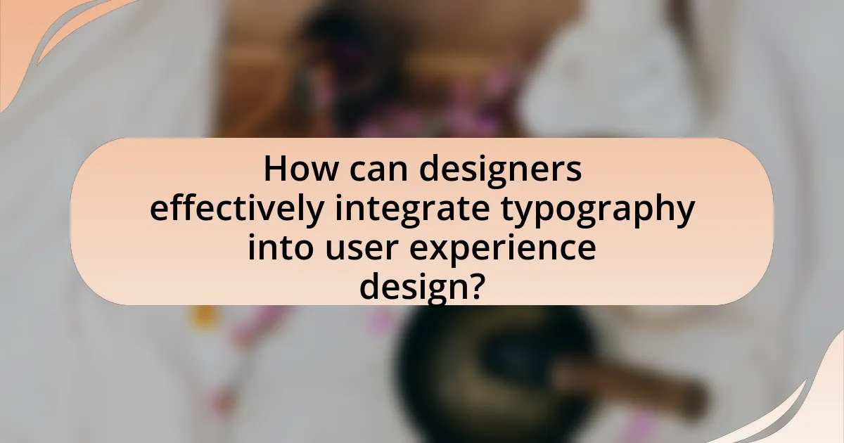 How can designers effectively integrate typography into user experience design?
