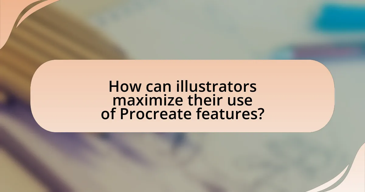 How can illustrators maximize their use of Procreate features?