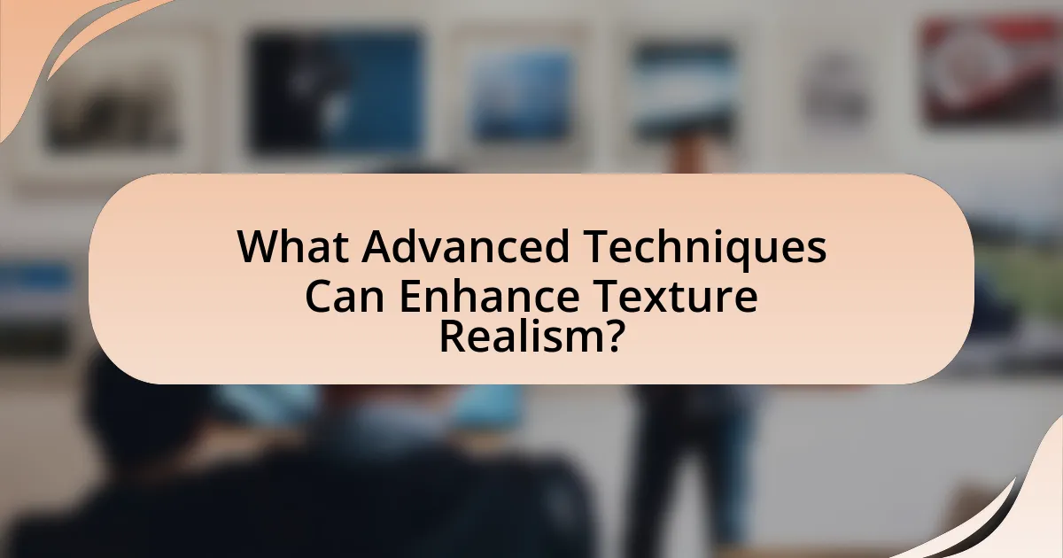 What Advanced Techniques Can Enhance Texture Realism?