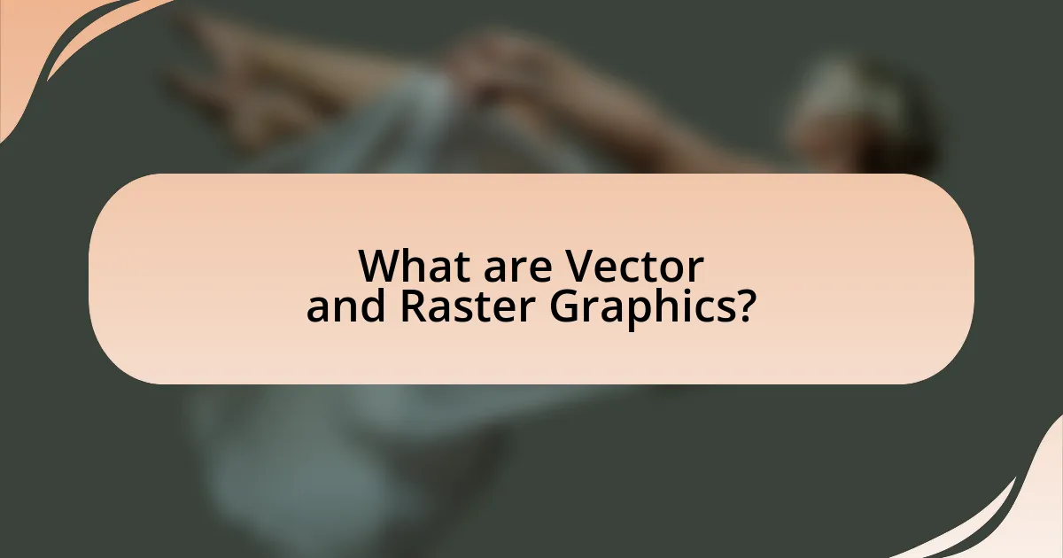 What are Vector and Raster Graphics?