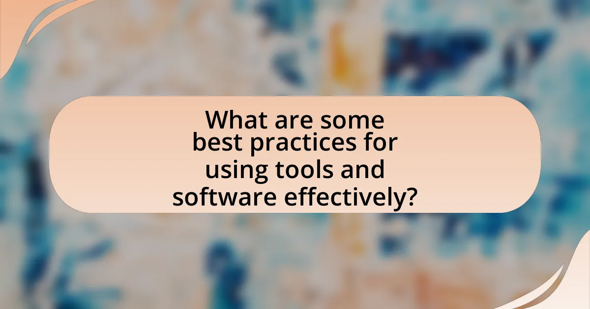 What are some best practices for using tools and software effectively?