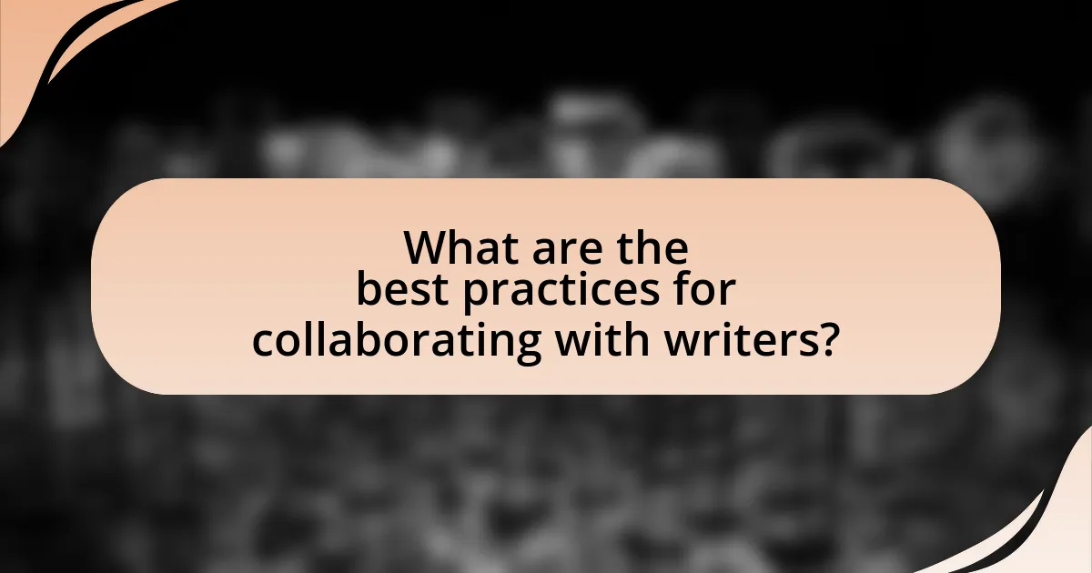 What are the best practices for collaborating with writers?