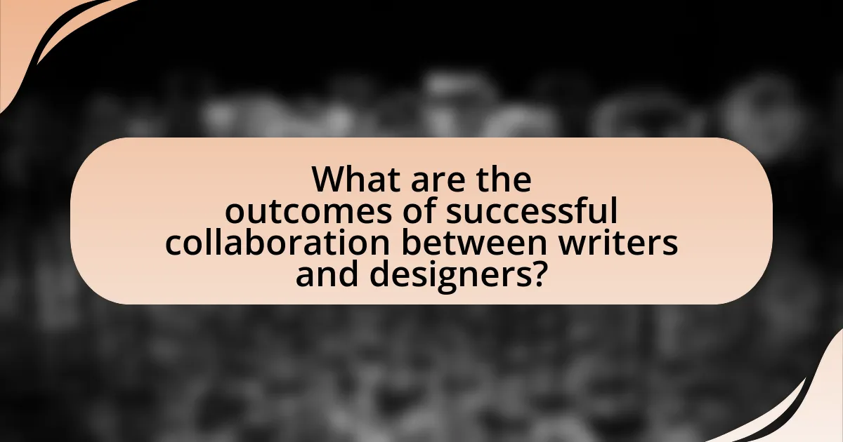 What are the outcomes of successful collaboration between writers and designers?