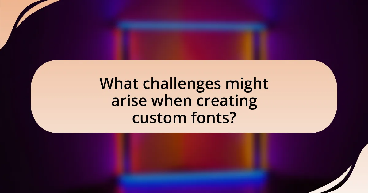 What challenges might arise when creating custom fonts?