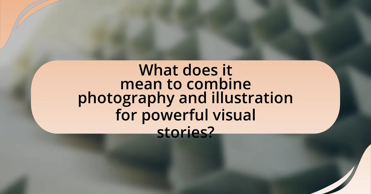 What does it mean to combine photography and illustration for powerful visual stories?