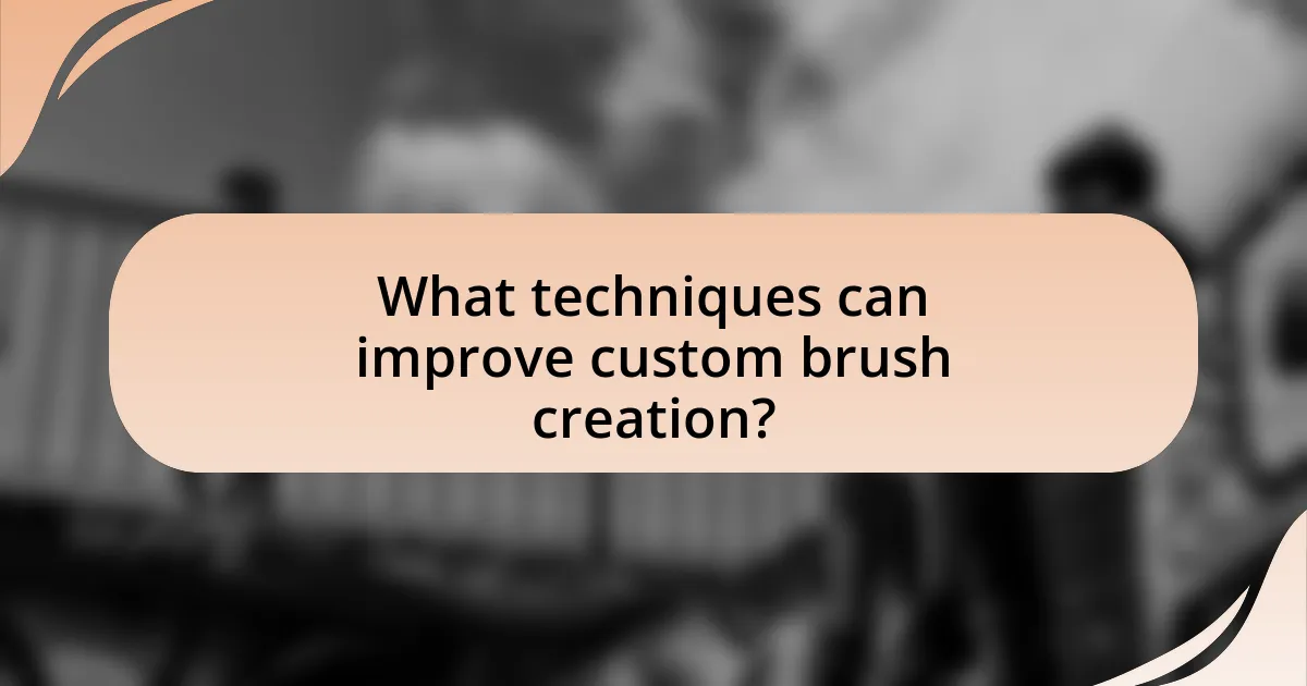 What techniques can improve custom brush creation?