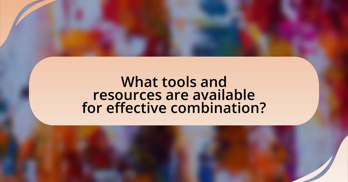 What tools and resources are available for effective combination?